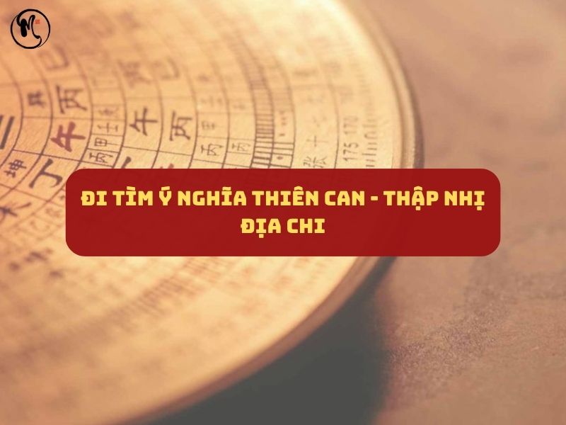 ĐI TÌM Ý NGHĨA THẬP THIÊN CAN – THẬP NHỊ ĐỊA CHI